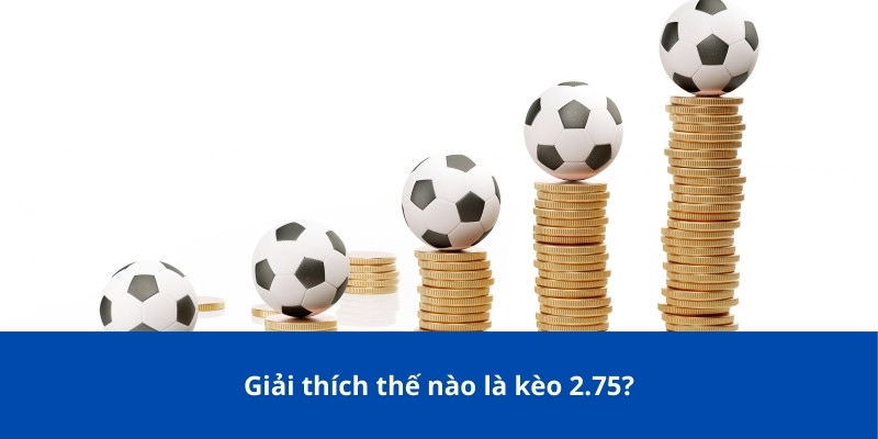 Kèo Chấp 2.75 Là Gì? Cách Đọc Kèo Chi Tiết Cập Nhật 2025 2 Giải thích thế nào là kèo 2.75?